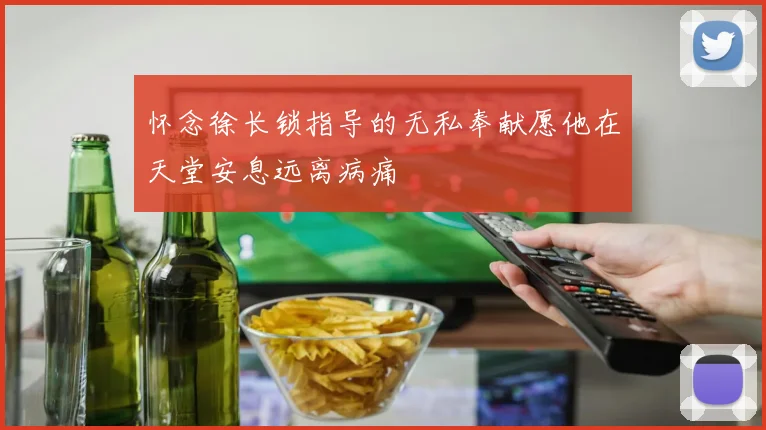 怀念徐长锁指导的无私奉献愿他在天堂安息远离病痛