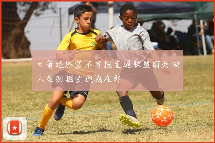 火箭连胜势不可挡直逼联盟前列湖人告别掘金迎战在即
